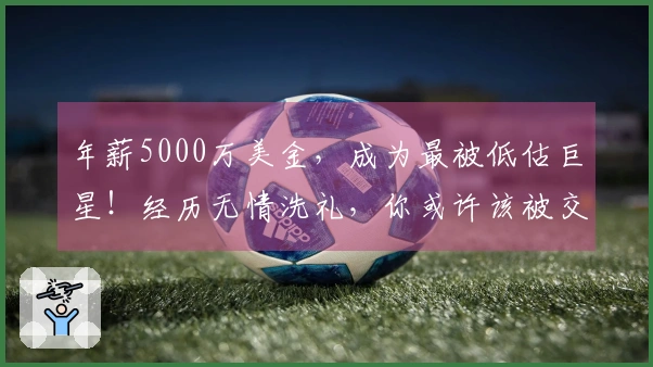 年薪5000万美金，成为最被低估巨星！经历无情洗礼，你或许该被交易了