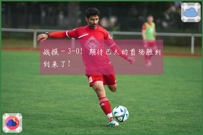战报 - 3-0！期待已久的首场胜利到来了！