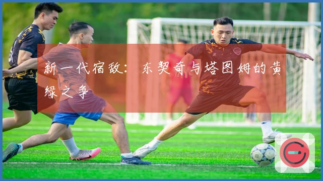 新一代宿敌：东契奇与塔图姆的黄绿之争